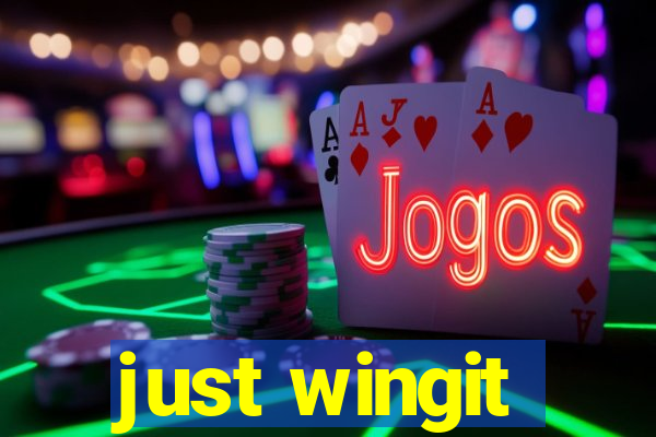 just wingit